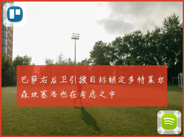 巴萨右后卫引援目标锁定多特莱尔森坎塞洛也在考虑之中
