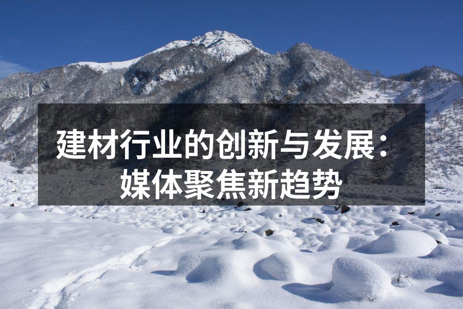 建材行业的创新与发展：媒体聚焦新趋势